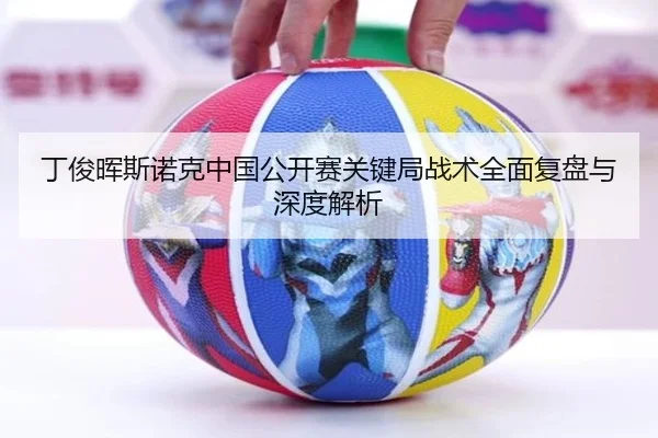丁俊晖斯诺克中国公开赛关键局战术全面复盘与深度解析