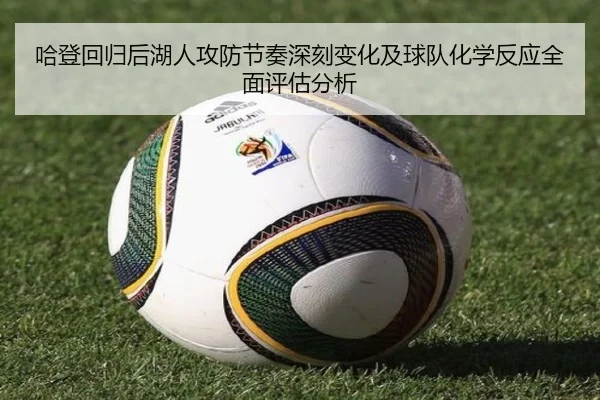 哈登回归后湖人攻防节奏深刻变化及球队化学反应全面评估分析